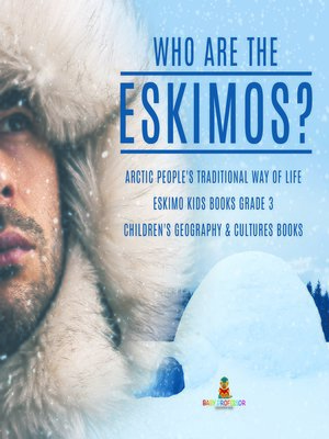 cover image of Who are the Eskimos?--Arctic People's Traditional Way of Life--Eskimo Kids Books Grade 3--Children's Geography & Cultures Books